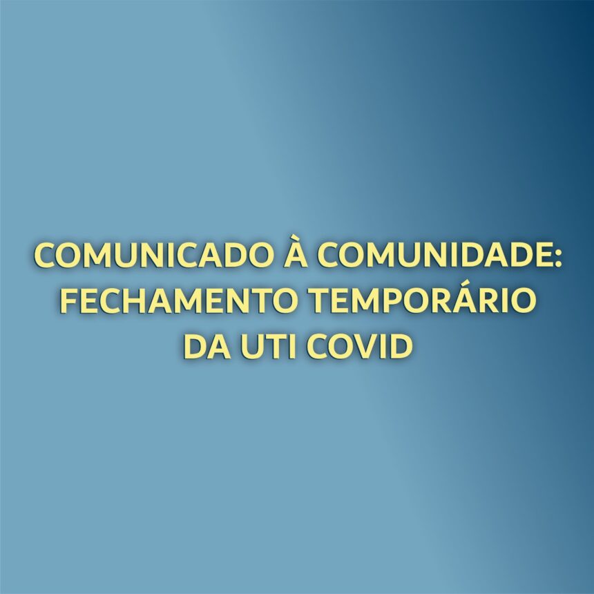 Comunicado à comunidade: Fechamento temporário da UTI Covid