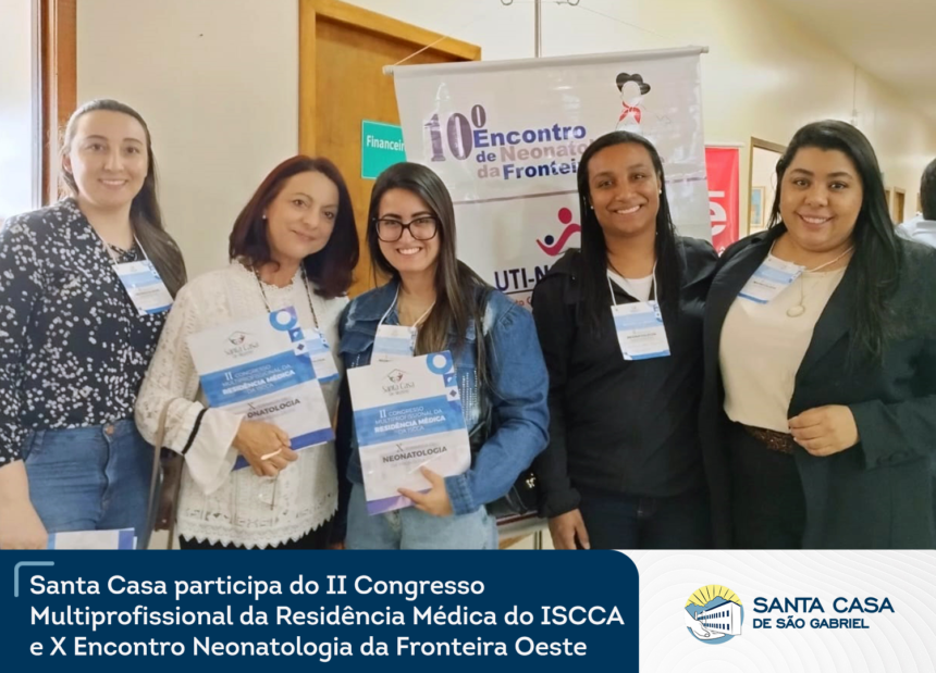 Santa Casa participa do II Congresso Multiprofissional da Residência Médica do ISCCA e X Encontro Neonatologia da Fronteira Oeste